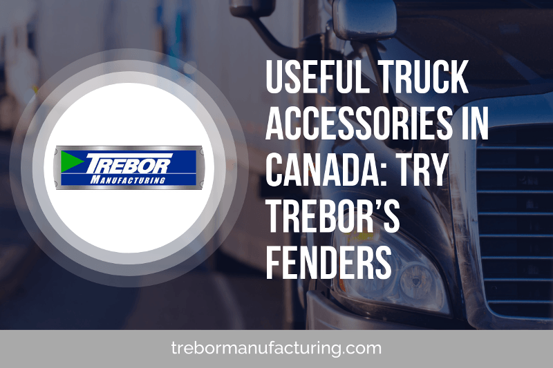 Useful Truck Accessories in Canada: Try Trebor’s Fenders
